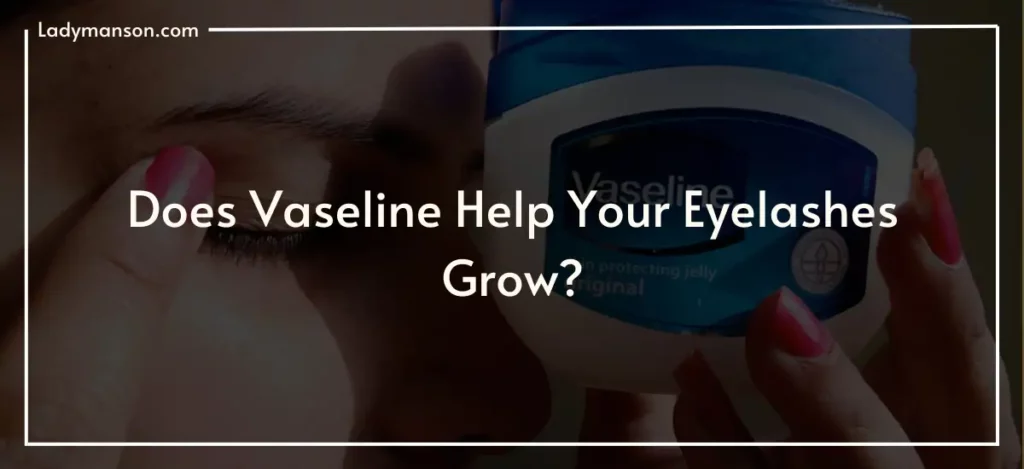 Does Vaseline Help Your Eyelashes Grow