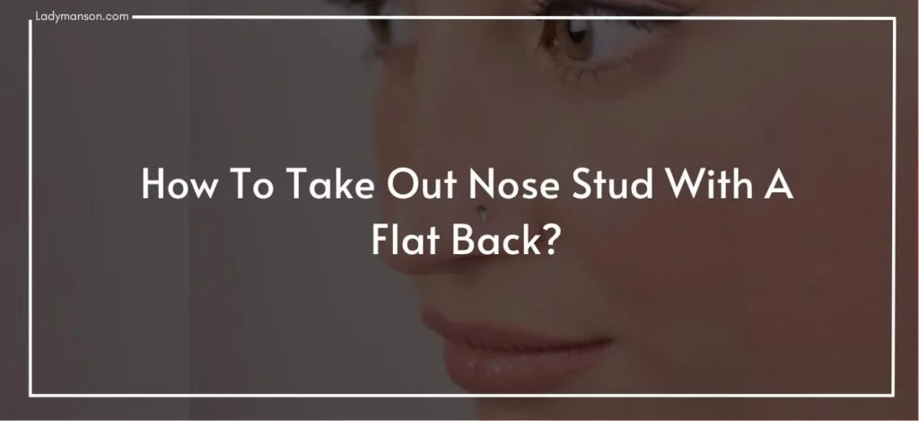 How To Take Out Nose Stud With A Flat Back