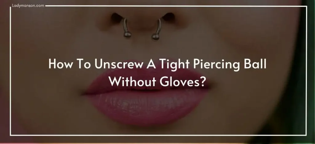 How To Unscrew A Tight Piercing Ball Without Gloves