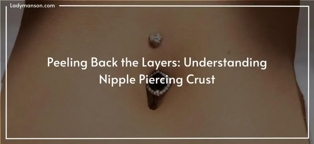Peeling Back the Layers Understanding Nipple Piercing Crust