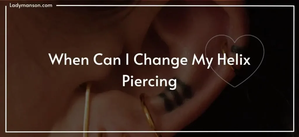 When Can I Change My Helix Piercing