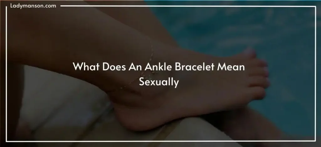 What Does An Ankle Bracelet Mean Sexually