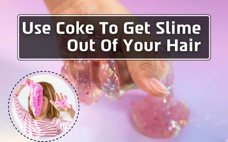 How Will You Be Able To Use Coke To Get Slime Out Of Your Hair?